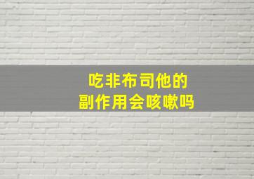 吃非布司他的副作用会咳嗽吗