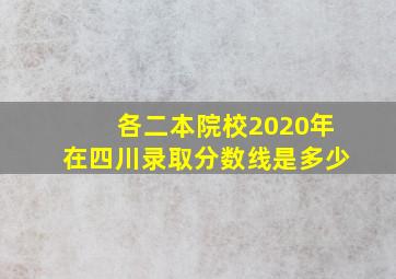 各二本院校2020年在四川录取分数线是多少