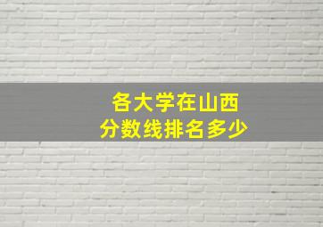 各大学在山西分数线排名多少