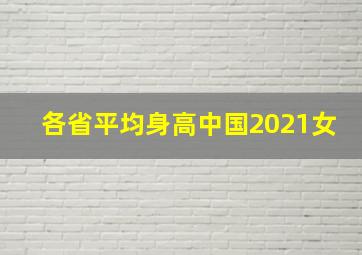 各省平均身高中国2021女