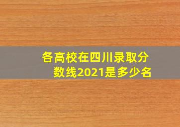 各高校在四川录取分数线2021是多少名