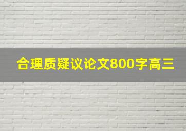 合理质疑议论文800字高三