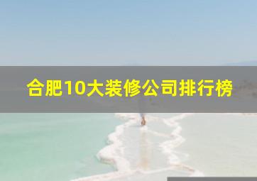 合肥10大装修公司排行榜