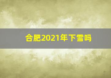 合肥2021年下雪吗