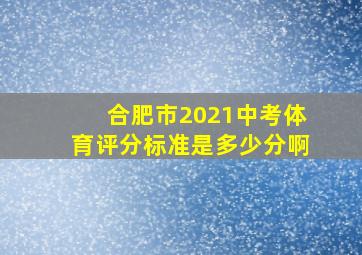 合肥市2021中考体育评分标准是多少分啊