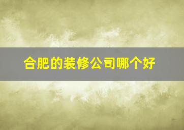 合肥的装修公司哪个好