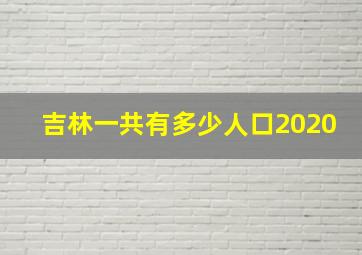 吉林一共有多少人口2020