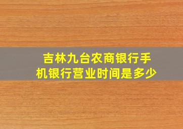 吉林九台农商银行手机银行营业时间是多少