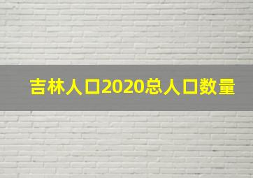 吉林人口2020总人口数量