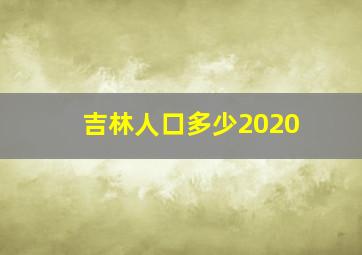 吉林人口多少2020