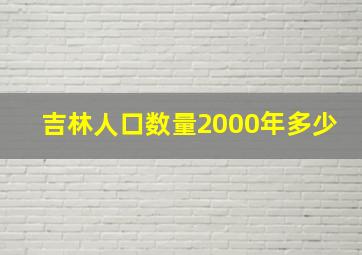 吉林人口数量2000年多少