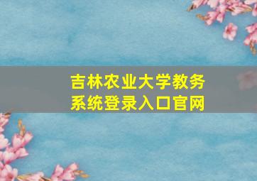 吉林农业大学教务系统登录入口官网