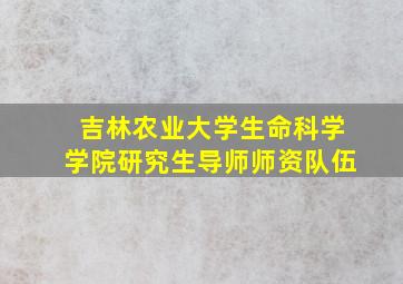 吉林农业大学生命科学学院研究生导师师资队伍