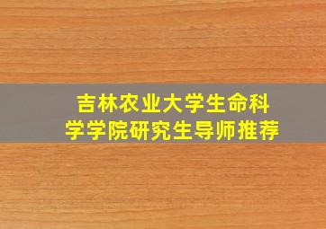 吉林农业大学生命科学学院研究生导师推荐