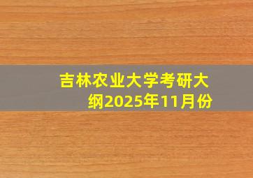 吉林农业大学考研大纲2025年11月份