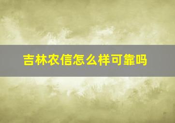 吉林农信怎么样可靠吗