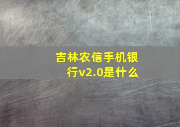 吉林农信手机银行v2.0是什么