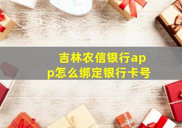 吉林农信银行app怎么绑定银行卡号