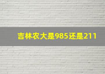 吉林农大是985还是211