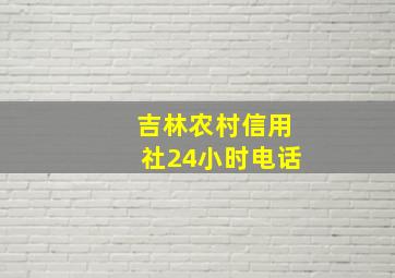 吉林农村信用社24小时电话