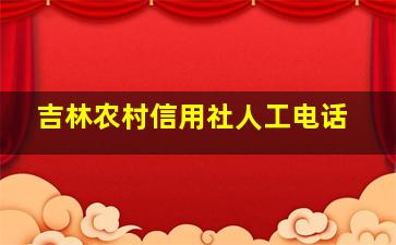 吉林农村信用社人工电话