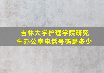 吉林大学护理学院研究生办公室电话号码是多少