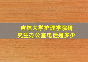 吉林大学护理学院研究生办公室电话是多少