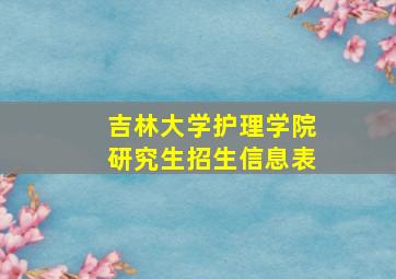 吉林大学护理学院研究生招生信息表