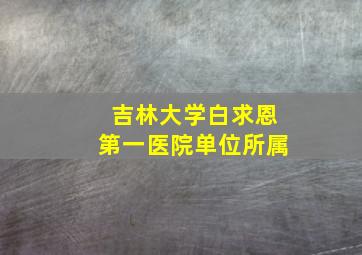 吉林大学白求恩第一医院单位所属