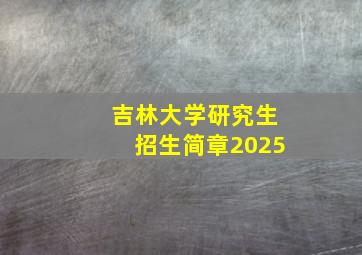 吉林大学研究生招生简章2025