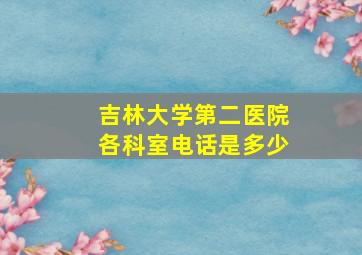 吉林大学第二医院各科室电话是多少