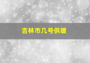 吉林市几号供暖