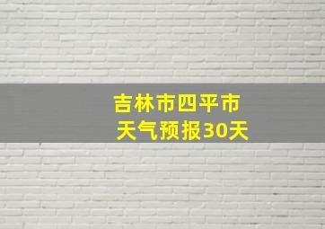 吉林市四平市天气预报30天