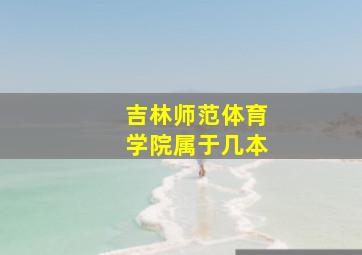 吉林师范体育学院属于几本