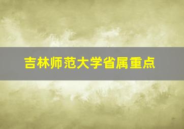 吉林师范大学省属重点