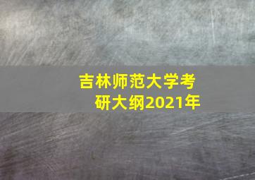 吉林师范大学考研大纲2021年