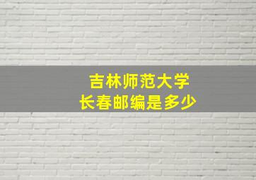 吉林师范大学长春邮编是多少