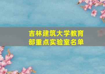 吉林建筑大学教育部重点实验室名单