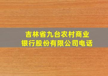 吉林省九台农村商业银行股份有限公司电话