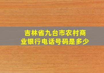 吉林省九台市农村商业银行电话号码是多少