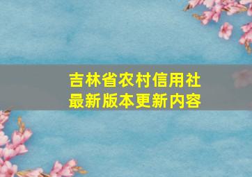 吉林省农村信用社最新版本更新内容