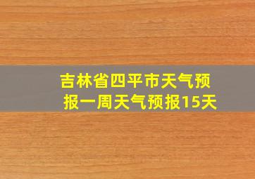 吉林省四平市天气预报一周天气预报15天