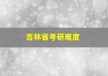 吉林省考研难度