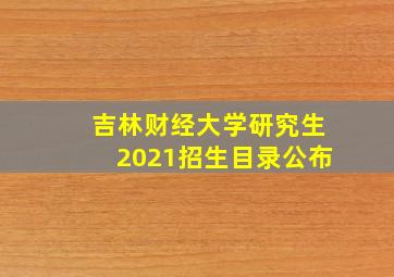 吉林财经大学研究生2021招生目录公布