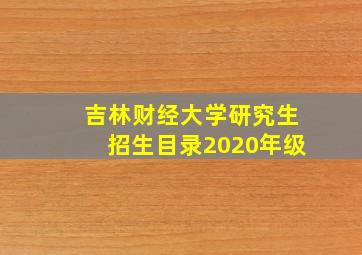 吉林财经大学研究生招生目录2020年级