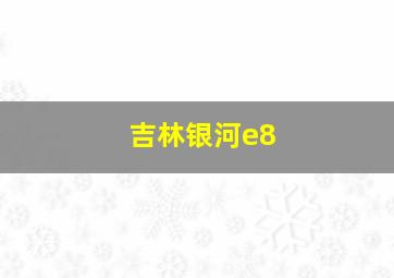 吉林银河e8