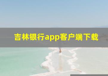 吉林银行app客户端下载