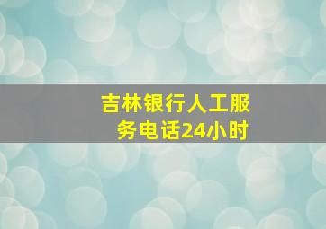 吉林银行人工服务电话24小时