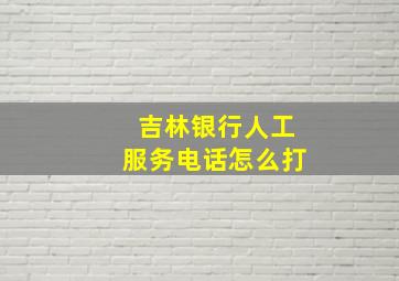 吉林银行人工服务电话怎么打