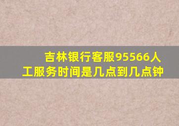 吉林银行客服95566人工服务时间是几点到几点钟